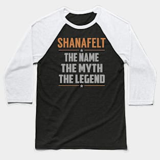 SHANAFELT The Name The Myth The Legend Baseball T-Shirt